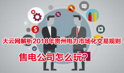 2018年貴州電力市場化交易規(guī)則解析 售電公司怎么玩？