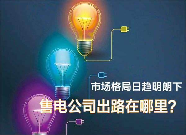 市場格局日趨明朗下 售電公司在出路在哪里？