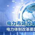 電力市場(chǎng)改革進(jìn)入深水區(qū) 電力體制改革要跳出“路徑依賴”